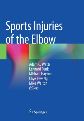 Sports Injuries of the Elbow - Watts, Adam C. (Editor), and Funk, Lennard (Editor), and Hayton, Michael (Editor)