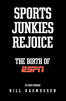 Sports Junkies Rejoice: The Birth of ESPN - Rasmussen, Bill