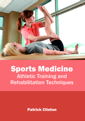 Sports Medicine: Athletic Training and Rehabilitation Techniques - Clinton, Patrick (Editor)