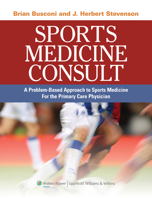 Sports Medicine Consult: A Problem-Based Approach to Sports Medicine for the Primary Care Physician - Busconi, Brian D, MD (Editor), and Stevenson, J Herbert, MD (Editor)