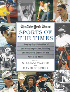 Sports of the Times: A Day-By-Day Selection of the Most Important, Thrilling and Inspired Events of the Past 150 Years - Taaffe, William (Editor), and Fischer, David (Editor)