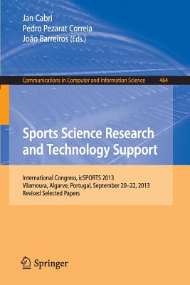 Sports Science Research and Technology Support: International Congress, icSPORTS 2013, Vilamoura, Algarve, Portugal, September 20-22, 2013. Revised Selected Papers - Cabri, Jan (Editor), and Pezarat Correia, Pedro (Editor), and Barreiros, Joo (Editor)