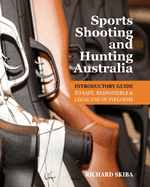 Sports Shooting and Hunting Australia: Introductory Guide to Safe, Responsible and Legal Use of Firearms