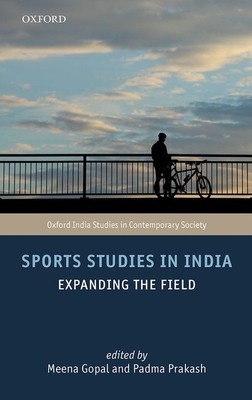 Sports Studies in India: Expanding the Field - Prakash, Padma (Editor), and Gopal, Meena (Editor), and Patel, Sujata (Series edited by)