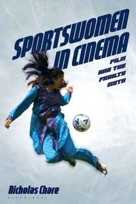 Sportswomen in Cinema: Film and the Frailty Myth - Chare, Nicholas