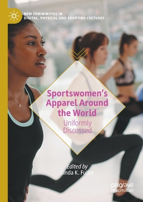 Sportswomen's Apparel Around the World: Uniformly Discussed - Fuller, Linda K. (Editor)