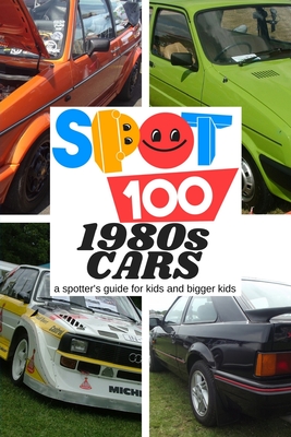 Spot 100 1980s Cars: A Spotter's Guide for kids and bigger kids - Spot 100, Spot 100