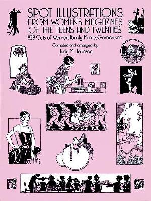 Spot Illustrations from Women's Magazines of the Teens and Twenties: 828 Cuts of Women, Family, Home, Garden, Etc - Johnson, Judy M (Editor)