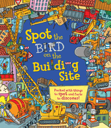 Spot the Bird on the Building Site: Packed with Things to Spot and Facts to Discover!