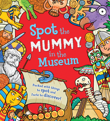 Spot the Mummy in the Museum: Packed with Things to Spot and Facts to Discover! - Khan, Sarah