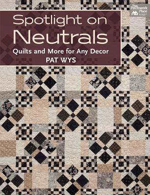 Spotlight on Neutrals: Quilts and More for Any Decor - Wys, Pat