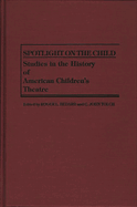Spotlight on the Child: Studies in the History of American Children's Theatre