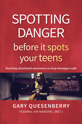 Spotting Danger Before It Spots Your Teens: Teaching Situational Awareness to Keep Teenagers Safe - Quesenberry, Gary Dean, and Landry, Amber, Bsn, RN (Foreword by)
