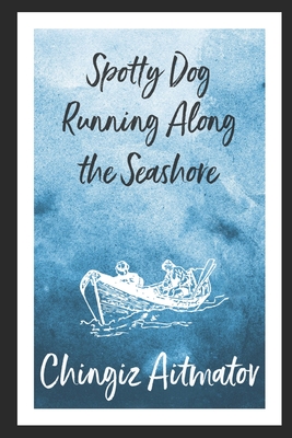 Spotty Dog Running Along The Seashore - May, Walter (Translated by), and Aitmatov, Chingiz