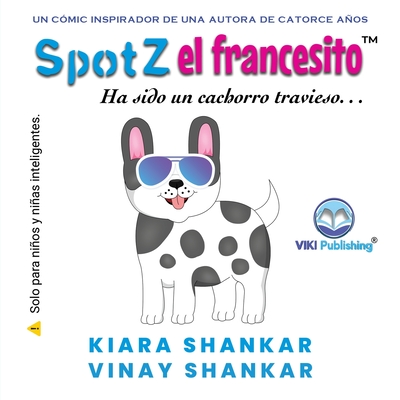 SpotZ el francesito: Ha sido un cachorro travieso . . . (SpotZ the Frenchie - Spanish Edition) - Shankar, Kiara, and Shankar, Vinay