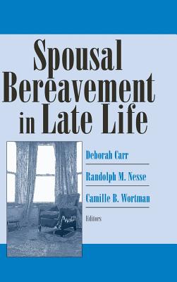 Spousal Bereavement in Late Life - Carr, Deborah, Professor, PhD (Editor), and Nesse, Randolph M, MD (Editor), and Wortman, Camille B, PhD (Editor)