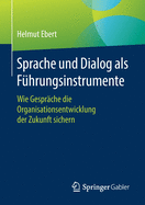 Sprache Und Dialog ALS Fhrungsinstrumente: Wie Gesprche Die Organisationsentwicklung Der Zukunft Sichern