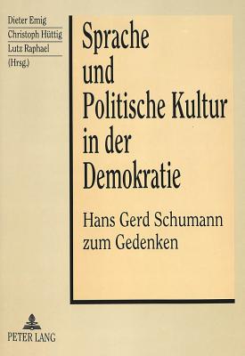 Sprache Und Politische Kultur in Der Demokratie: Hans Gerd Schumann Zum Gedenken - Emig, Dieter (Editor), and Httig, Christoph (Editor), and Raphael, Lutz (Editor)