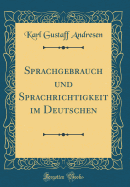 Sprachgebrauch Und Sprachrichtigkeit Im Deutschen (Classic Reprint)