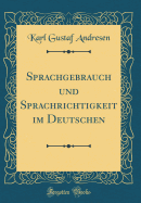 Sprachgebrauch Und Sprachrichtigkeit Im Deutschen (Classic Reprint)