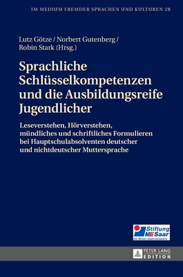 Sprachliche Schluesselkompetenzen Und Die Ausbildungsreife Jugendlicher: Leseverstehen, Hoerverstehen, Muendliches Und Schriftliches Formulieren Bei Hauptschulabsolventen Deutscher Und Nichtdeutscher Muttersprache - Gtze, Lutz (Editor), and Gutenberg, Norbert (Editor)