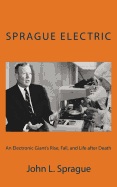 Sprague Electric: An Electronics Giant's Rise, Fall, and Life After Death