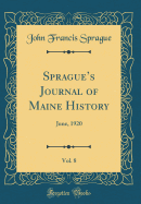 Sprague's Journal of Maine History, Vol. 8: June, 1920 (Classic Reprint)