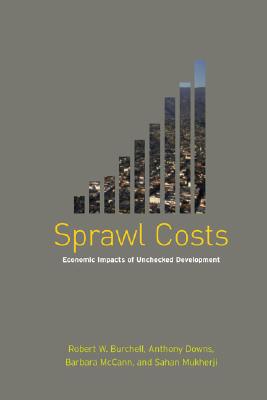 Sprawl Costs: Economic Impacts of Unchecked Development - Burchell, Robert, and Downs, Anthony, and McCann, Barbara