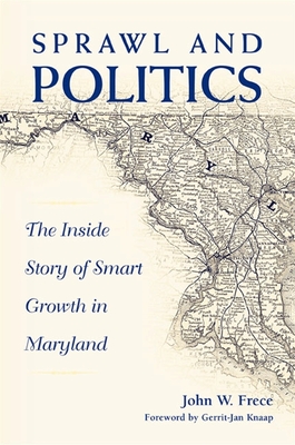 Sprawl & Politics: The Inside Story of Smart Growth in Maryland - Frece, John W, and Knaap, Gerrit-Jan (Foreword by)