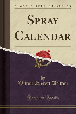 Spray Calendar (Classic Reprint) - Britton, Wilton Everett