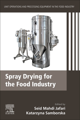 Spray Drying for the Food Industry: Unit Operations and Processing Equipment in the Food Industry - Jafari, Seid Mahdi (Editor), and Samborska, Katarzyna (Editor)