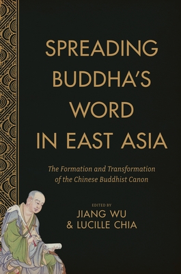 Spreading Buddha's Word in East Asia: The Formation and Transformation of the Chinese Buddhist Canon - Wu, Jiang (Editor), and Chia, Lucille (Editor)