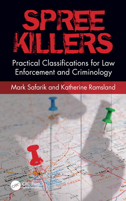 Spree Killers: Practical Classifications for Law Enforcement and Criminology - Safarik, Mark, and Ramsland, Katherine