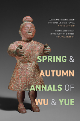 Spring and Autumn Annals of Wu and Yue: A Literary Translation of the First Chinese Novel, Wu Yue Chunqiu - Milburn, Olivia Anna Rovsing (Notes by)