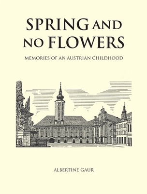 Spring and No Flowers: Memories of an Austrian Childhood - Gaur, Albertine