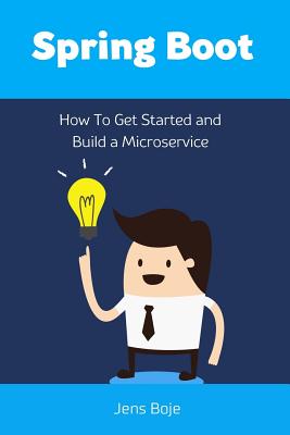 Spring Boot: How to Get Started and Build a Microservice - Boje, Jens