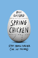 Spring Chicken: Stay Young Forever (or Die Trying) - Gifford, Bill