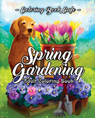 Spring Gardening Coloring Book: An Adult Coloring Book Featuring Spring Gardening Scenes, Relaxing Country Designs and Beautiful Floral Patterns - Cafe, Coloring Book