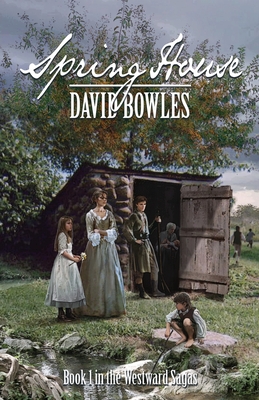 Spring House: Book 1 in the Westward Sagas - Bowles, David, Dr.