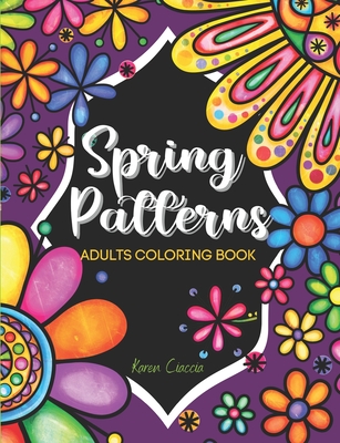 Spring Patterns: Adult coloring book - Ciaccia, Karen