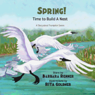 Spring! Time to Build a Nest, a Story about Trumpeter Swans