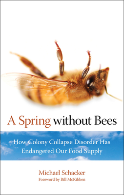 Spring Without Bees: How Colony Collapse Disorder Has Endangered Our Food Supply - Schacker, Michael