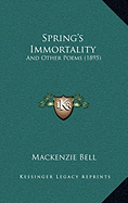 Spring's Immortality: And Other Poems (1895) - Bell, MacKenzie