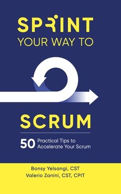 Sprint Your Way to Scrum (Color Edition): 50 Practical Tips to Accelerate Your Scrum - Yelsangi, Bonsy, and Zanini, Valerio