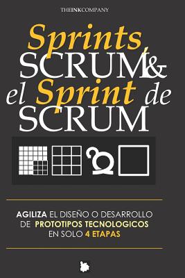 Sprints, SCRUM & el Sprint de SCRUM: Agiliza El Diseo O Desarrollo de Prototipos Tecnologicos En Solo 4 Etapas - Velasquez, Andres, and Publishing, The Ink Company (Editor), and Vrant, Andres