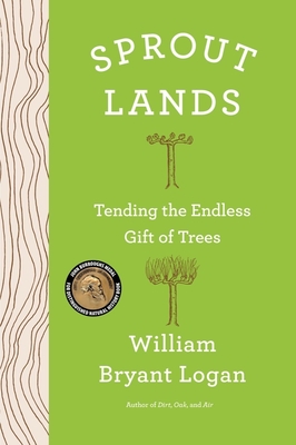 Sprout Lands: Tending the Endless Gift of Trees - Logan, William Bryant