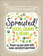 Sprouted!: Power Up Your Plate with Home-Sprouted Superfoods