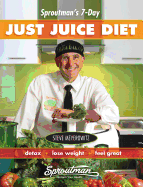 Sproutman's 7-Day Just Juice Diet: Detox, Lose Weight, Feel Great