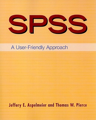 SPSS: A User-Friendly Approach - Aspelmeier, Jeffery E, Professor, and Pierce, Thomas W, Professor