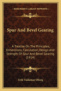Spur And Bevel Gearing: A Treatise On The Principles, Dimensions, Calculation, Design And Strength Of Spur And Bevel Gearing (1914)